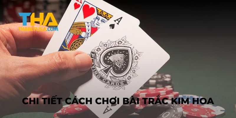 Chi tiết cách chơi bài Trắc Kim Hoa