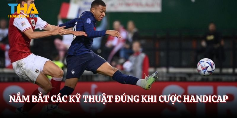 Nắm bắt các kỹ thuật đúng khi cược Handicap