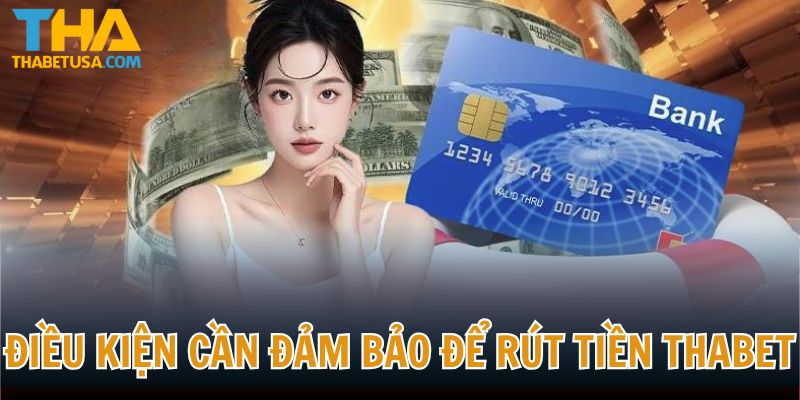 Những điều kiện quan trọng cần đảm bảo khi rút tiền THABET
