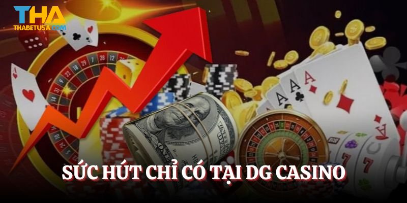 Sức hút chỉ có tại DG Casino